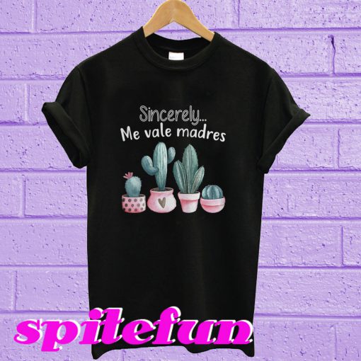 Cactus Sincerely Me Vale Madres T-Shirt