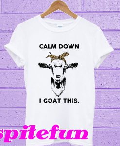 Calm down I goat this T-shirt