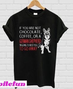 If you are not chocolate coffee or a German Shepherds T-shirt