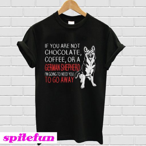 If you are not chocolate coffee or a German Shepherds T-shirt