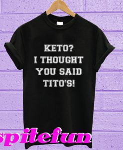 Keto I Thought You Said Tito's T-Shirt