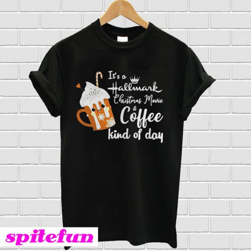 It’s a Hallmark Christmas movie and coffee kind day T-shirt