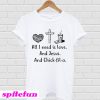 All I need is love and Jesus and Chick-fil-a T-shirt