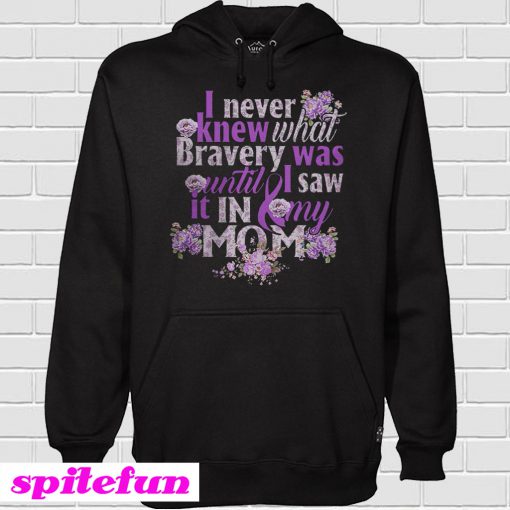I never knew what bravery was until I saw It in my mom Hoodie