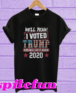 Hell yeah I voted Trump and will do it again 2020 T-shirt