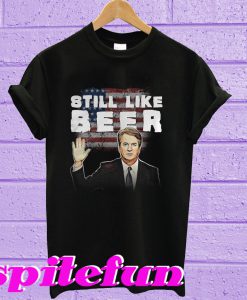 Brett Kavanaugh Still like beer T-shirt