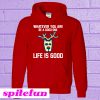 Whatever You Are Be A Good One Life Is Good Hoodie