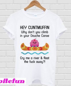 Hey cuntmuffin Why don't you climb T-shirt