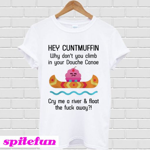 Hey cuntmuffin Why don't you climb T-shirt