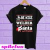 Be Nice To The Welder Santa Is Watching T-Shirt