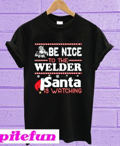 Be Nice To The Welder Santa Is Watching T-Shirt