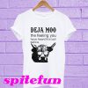 Deja Moo The Feeling You Have Heard This Bull Before T-Shirt