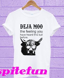 Deja Moo The Feeling You Have Heard This Bull Before T-Shirt