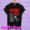 Diving is like sex with experience you learn to go longer deeper T-shirt