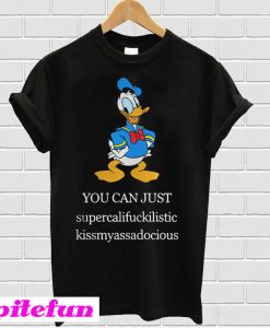 Donald Duck you can just supercalifuckilistic T-shirt