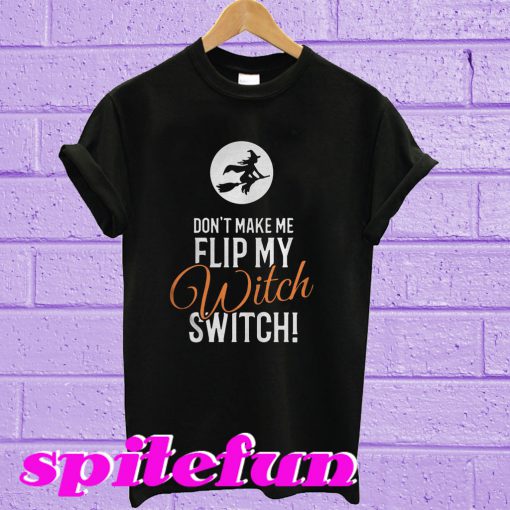 Don’t make me flip my witch switch T-shirt