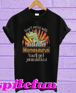 Don't mess with basketball Mamasaurus you'll get Jurasskicked T-shirt