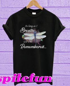 Dragonfly as long as I breathe you'll be remembered T-shirt