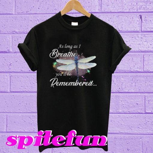 Dragonfly as long as I breathe you'll be remembered T-shirt