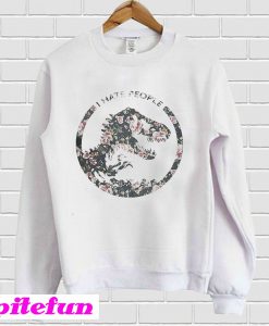 Dinosaurs I hate people flower Sweatshirt