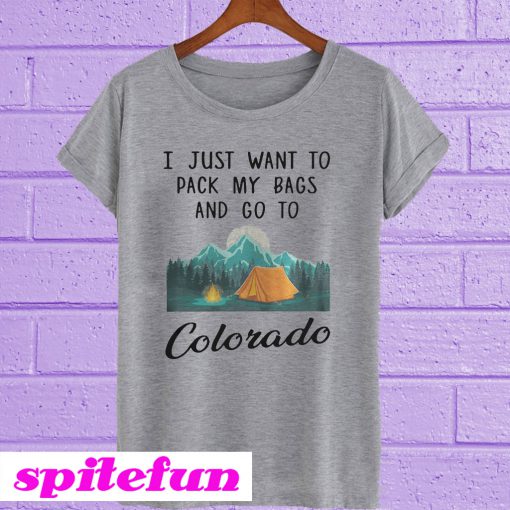 I Just Want To Pack My Bags and Go To Colorado T-Shirt