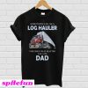 Some people call me a log hauler the ones that matter call me dad T-shirt