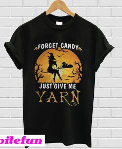 Forget candy just give me Yarn Halloween T-shirt