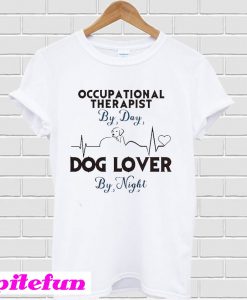 Occupational therapist by day dog lover by night T-Shirt