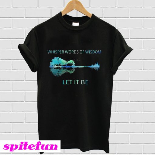 Guitar Whisper words of wisdom let it be T-shirt