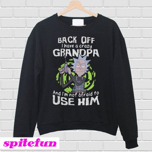 Rick and Morty back off I have a crazy grandpa Sweatshirt