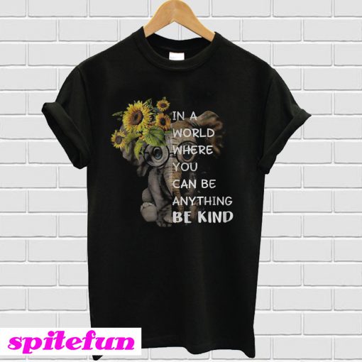 Sunflower Elephant In A World Where You Can Be Anything T-shirt