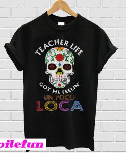 Teacher life got me feelin' un poco loca skull T-shirt