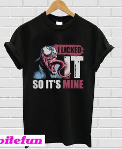 I licked it so it’s mine Venom T-shirt