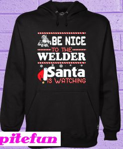 Be Nice To The Welder Santa Is Watching Hoodie