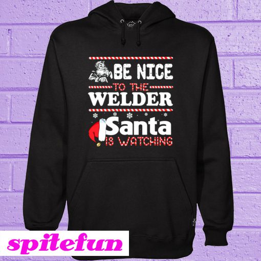 Be Nice To The Welder Santa Is Watching Hoodie