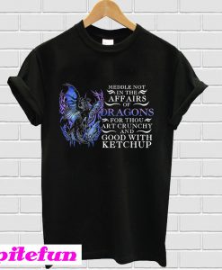 Meddle not in the affairs of dragons T-shirt