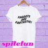 Faggots Are Fantastic T-Shirt