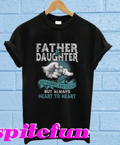 Father and daughter not always eye to eye but always heart to heart T-shirt