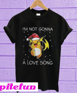 I'm not gonna Raichu a love song T-shirt