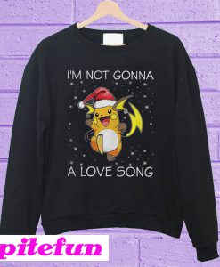 I'm not gonna Raichu a love song Sweatshirt