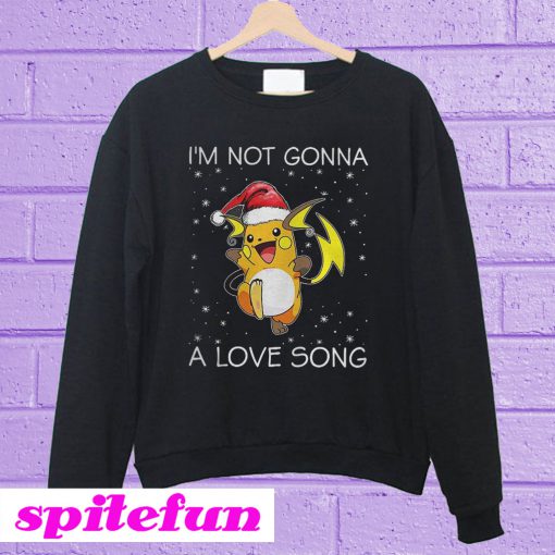 I'm not gonna Raichu a love song Sweatshirt