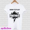 Born to play Fortnite T-Shirt