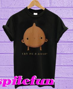 Cry me a river T-shirt