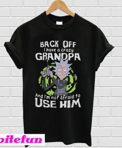 Rick and Morty back off I have a crazy grandpa T-shirt