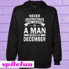 Never Underestimate The Power Of A Man Born In December Hoodie