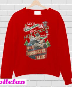 It's a wonderful life Let's bake stuff drink hot cocoa Sweatshirt