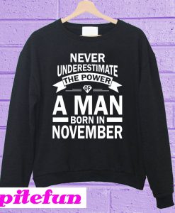 Never Underestimate The Power Of A Man Born In November Sweatshirt