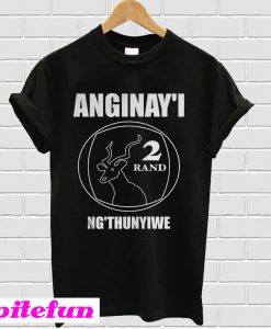 Anginay'i 2 Rand Ng'thunyiwe T-Shirt