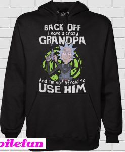 Rick and Morty back off I have a crazy grandpa Hoodie
