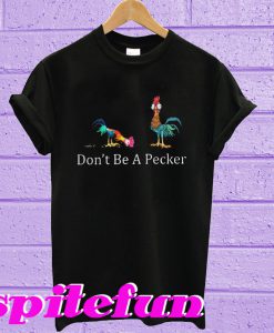 Hei Hei chicken Don’t be a pecker T-shirt